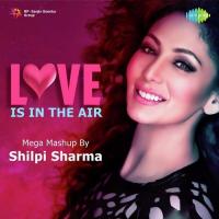 Love Is In The Air - Mega Mashup By Shilpi Sharma Lucky Ali,Divya Spandana (Ramya),Kumar Sanu,S. P. Balasubrahmanyam,Lata Mangeshkar,Udit Narayan,Ash King,Kavita Krishnamurthy,Sonu Nigam,Roop Kumar Rathod,Mustafa Zahid,Alka Yagnik,Arijit Singh Song Download Mp3