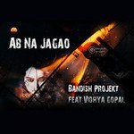 Ab Na Jagao Bandish Projekt,Vidhya Gopal Song Download Mp3