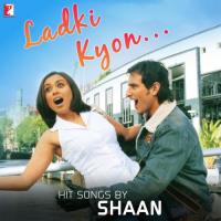 Ladki Kyon Alka Yagnik,Shaan Song Download Mp3