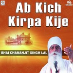 Ab Kich Kirpa Kije Bhai Chamanjit Singh Lal Song Download Mp3