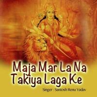 Maja Mar La Na Takiya Laga Ke Santosh Renu Yadav Song Download Mp3