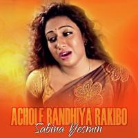 Achole Bandhiya Rakibo Sabina Yeasmin Song Download Mp3