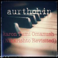 Karon Tumi Omanush (Nikkrishto Revisited) Aurthohin Song Download Mp3