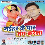 Naihar Ke Yaar Tang Karela Upendar Ujala Song Download Mp3