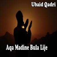 Aqa Madine Bula Lije Naat Ubaid Qadri Song Download Mp3