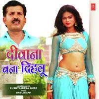 Deewana Bana Dihalu Pushyamitra Dube,Rais Ahmad Song Download Mp3