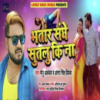 Bhatar Sanghe Sutalu Ki Na Monu Albela,Antra Singh Priyanka Song Download Mp3