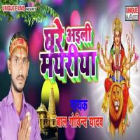 Ghare Aili Mayariya  Bal Govind Yadav Song Download Mp3