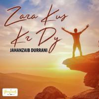 Zara Kus Kr Dy Jahanzaib Durrani Song Download Mp3