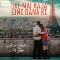 Dil Mai Aaja Line Bana Ke Ash Imran,Ahsan Shaikh Song Download Mp3