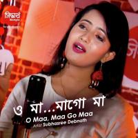 O Maa, Maa Go Maa Subhasree Debnath Song Download Mp3