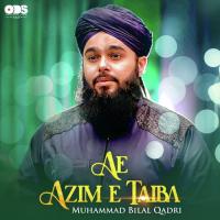 Ae Azim E Taiba Muhammad Bilal Qadri Song Download Mp3