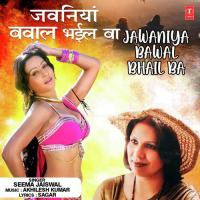 Jawaniya Bawal Bhail Ba Seema Jaiswal,Akhilesh Kumar Song Download Mp3