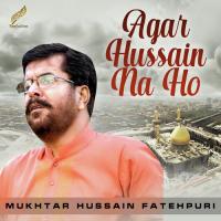 Agar Hussain Na Ho Mukhtar Hussain Fatehpuri Song Download Mp3