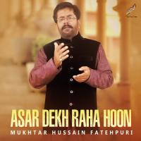 Asar Dekh Raha Hoon Mukhtar Hussain Fatehpuri Song Download Mp3