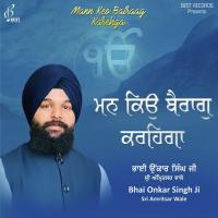 Mann Keo Bairaag Karehga Bhai Onkar Singh Ji Song Download Mp3