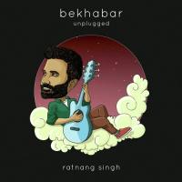 Bekhabar (Unplugged) Ratnang Singh Song Download Mp3