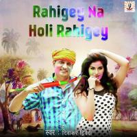 Rahigey Na Holi Rahigey Diwakar Dwivedi Song Download Mp3