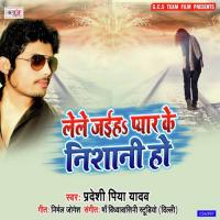 Lele Jaiha Pyar Ke Nishani Ho Pradeshi Piya Yadav Song Download Mp3