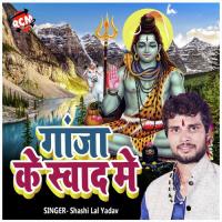 Ganja Ke Sawad Me Shashi Lal Yadav Song Download Mp3