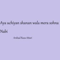 Aya Uchiyan Shanan Wala Mera Sohna Nabi Arshad Raza Attari Song Download Mp3