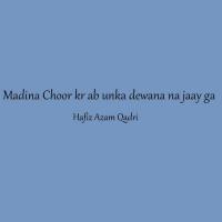 Madina Choor Kr Ab Unka Dewana Na Jaay Ga Hafiz Azam Qadri Song Download Mp3