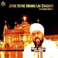 Jithe Kithe Mainu Laye Shadai Bhai Onkar Singh Una Wale Song Download Mp3