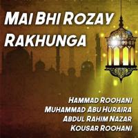 Mai Bhi Rozay Rakhunga Hammad Roohani,Muhammad Abu Huraira,Abdul Rahim Nazar,Kousar Roohani Song Download Mp3