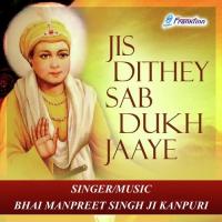 Jis Dithey Sab Dukh Jaaye Bhai Manpreet Singh Ji Kanpuri Song Download Mp3