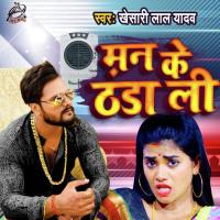 Man Ke Thanda Li Khesari Lal Yadav Song Download Mp3