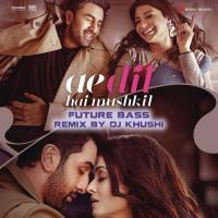 Ae Dil Hai Mushkil (Future Bass Remix By DJ Khushi) [From "Ae Dil Hai Mushkil"] Pritam Chakraborty,Khushi,Arijit Singh Song Download Mp3