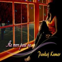 Aa Mere Paas Aa Pankaj Kumar Song Download Mp3