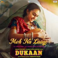 Moh Na Laage (From Dukaan) Siddharth - Garima,Shreyas Puranik,Arijit Singh Song Download Mp3