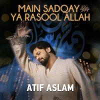 Main Sadqay Ya Rasool Allah Atif Aslam Song Download Mp3